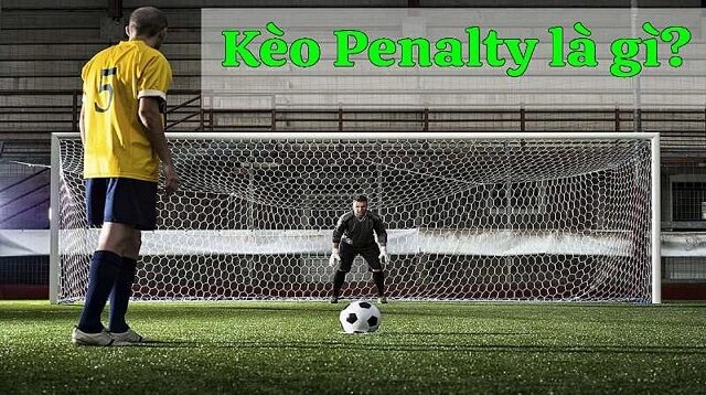 Kèo Penalty là gì, các loại kèo penalty phổ biến