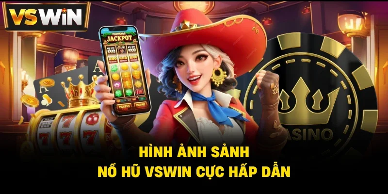 Kho game nổ hũ Vswin siêu khổng lồ
